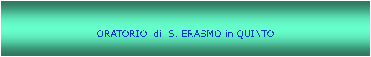 Casella di testo: ORATORIO  di  S. ERASMO in QUINTO