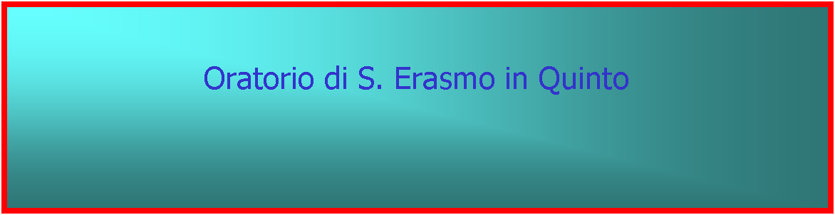 Casella di testo: Oratorio di S. Erasmo in Quinto